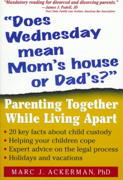 Does Wednesday Mean Mom's House or Dad's?: Parenting Together While Living Apart