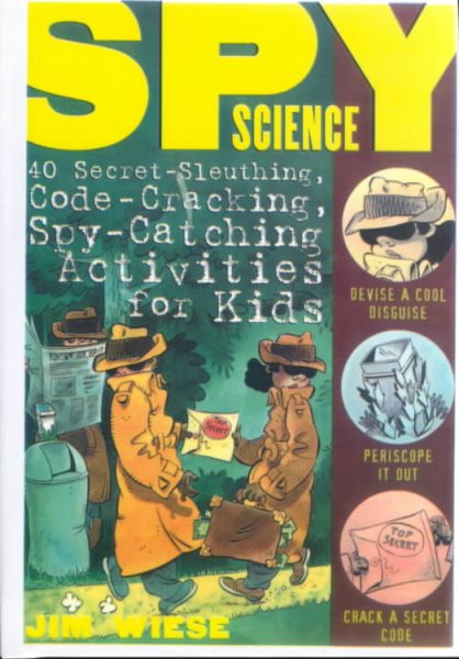 Spy Science: 40 Secret-Sleuthing, Code-Cracking, Spy-Catching Activities for Kids