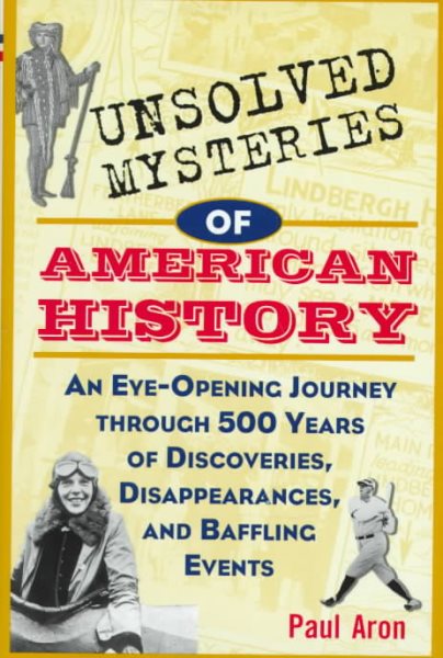 Unsolved Mysteries of American History: An Eye-Opening Journey through 500 Years of Discoveries, Disappearances, and Baffling Events