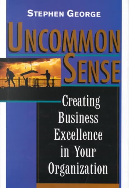 Uncommon Sense: Creating Business Excellence in Your Organization