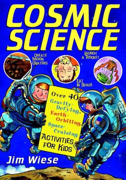 Cosmic Science: Over 40 Gravity-Defying, Earth-Orbiting, Space-Cruising Activities for Kids cover
