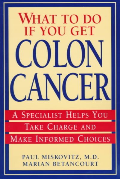 What To Do If You Get Colon Cancer: A Specialist Helps You Take Charge and Make Informed Choices cover