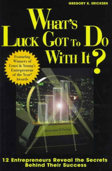 What's Luck Got to Do With It: Twelve Entrepreneurs Reveal the Secrets Behind Their Success cover