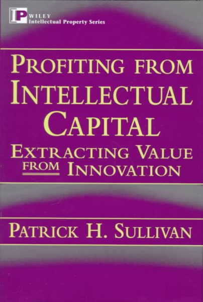 Profiting from Intellectual Capital (Intellectual Property-General, Law, Accounting & Finance, Management, Licensing, Special Topics)