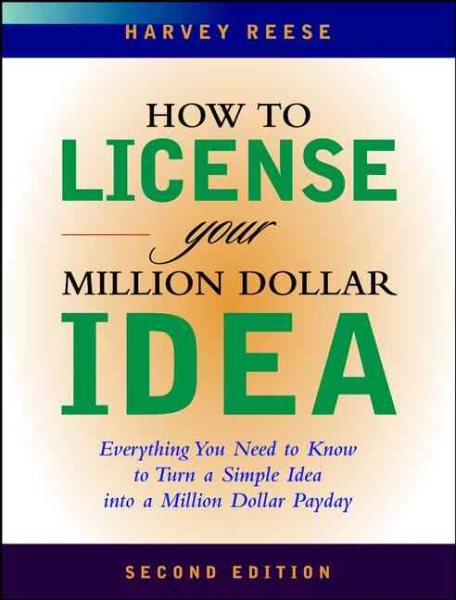 How to License Your Million Dollar Idea: Everything You Need To Know To Turn a Simple Idea into a Million Dollar Payday