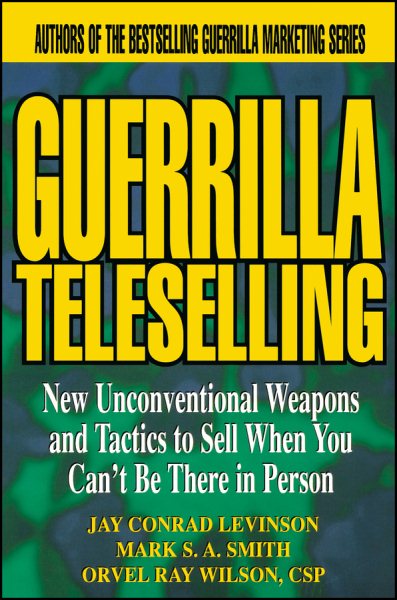 Guerrilla TeleSelling: New Unconventional Weapons and Tactics to Sell When You Can't be There in Person cover