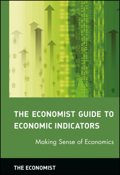 The Economist Guide to Economic Indicators: Making Sense of Economics