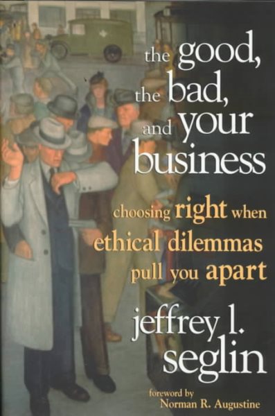The Good, the Bad, and Your Business: Choosing Right When Ethical Dilemmas Pull You Apart cover