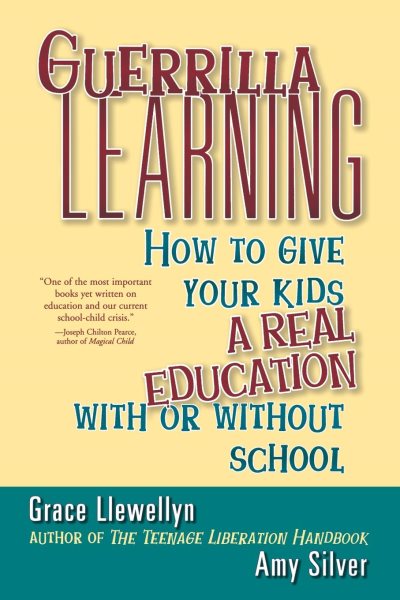 Guerrilla Learning: How to Give Your Kids a Real Education With or Without School cover