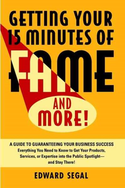 Getting Your 15 Minutes of Fame and More!: A Guide to Guaranteeing Your Business Success
