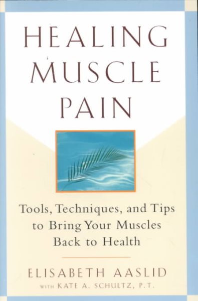 Healing Muscle Pain: Tools, Techniques, and Tips to Bring Your Muscles Back to Health cover