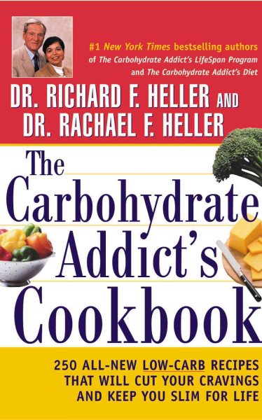 The Carbohydrate Addict's Cookbook: 250 All-New Low-Carb Recipes That Will Cut Your Cravings and Keep You Slim for Life cover