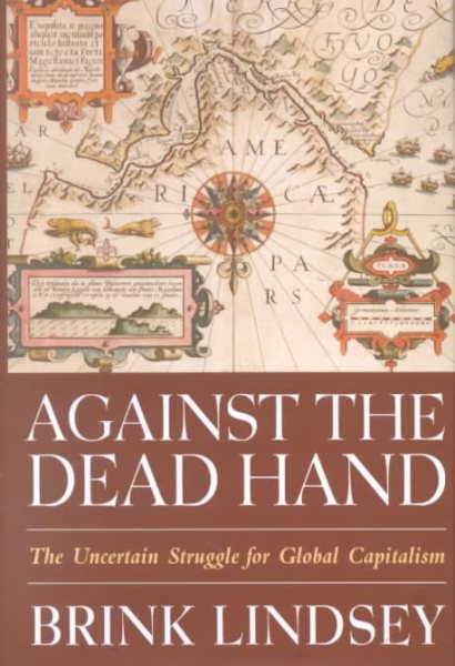 Against the Dead Hand: The Uncertain Struggle for Global Capitalism cover