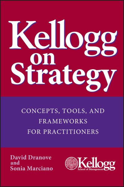 Kellogg on Strategy : Concepts, Tools, and Frameworks for Practitioners
