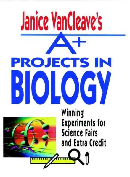 Janice VanCleave's A+ Projects in Biology: Winning Experiments for Science Fairs and Extra Credit cover