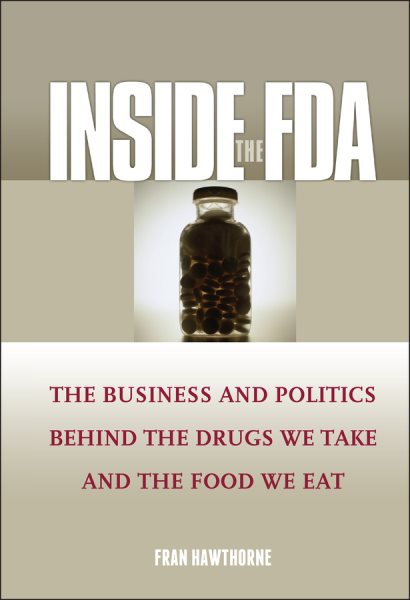 Inside the FDA: The Business and Politics Behind the Drugs We Take and the Food We Eat cover