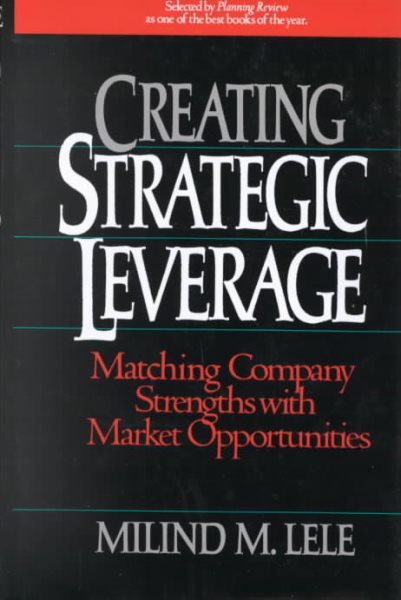 Creating Strategic Leverage: Matching Company Strengths with Market Opportunities