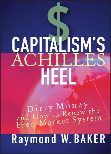 Capitalism's Achilles Heel: Dirty Money and How to Renew the Free-Market System cover