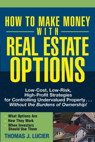 How to Make Money With Real Estate Options: Low-Cost, Low-Risk, High-Profit Strategies for Controlling Undervalued Property....Without the Burdens of Ownership! cover