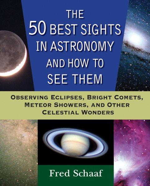The 50 Best Sights in Astronomy and How to See Them: Observing Eclipses, Bright Comets, Meteor Showers, and Other Celestial Wonders cover