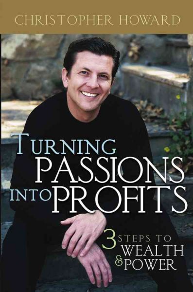 Turning Passions Into Profits: Three Steps to Wealth and Power