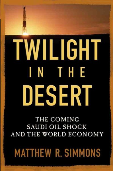Twilight in the Desert: The Coming Saudi Oil Shock and the World Economy cover