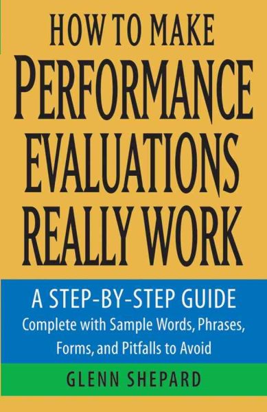 How to Make Performance Evaluations Really Work: A Step-by-Step Guide Complete With Sample Words, Phrases, Forms, and Pitfalls to Avoid cover