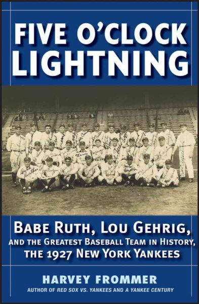 Five O'Clock Lightning: Babe Ruth, Lou Gehrig and the Greatest Baseball Team in History, The 1927 New York Yankees cover