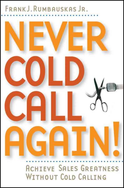 Never Cold Call Again: Achieve Sales Greatness Without Cold Calling cover