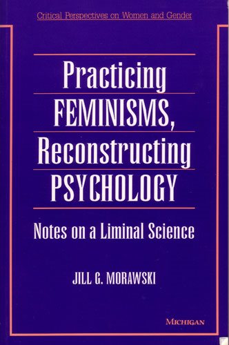 Practicing Feminisms, Reconstructing Psychology: Notes on a Liminal Science (Critical Perspectives On Women And Gender) cover