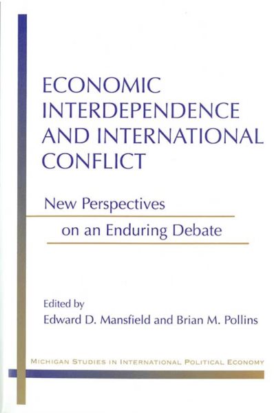 Economic Interdependence and International Conflict: New Perspectives on an Enduring Debate (Michigan Studies in International Political Economy) cover