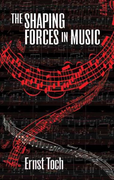 The Shaping Forces in Music: An Inquiry into the Nature of Harmony, Melody, Counterpoint and Form (The Dover Series of Study Editions, Chamber Music, Orchestral Works, Operas in Full Score)