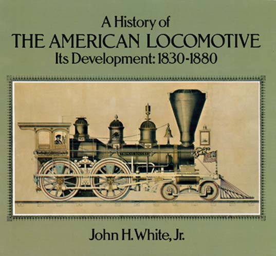 A History of the American Locomotive: Its Development, 18301880 (Trains)