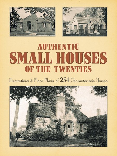 Authentic Small Houses of the Twenties: Illustrations and Floor Plans of 254 Characteristic Homes (Dover Books on Architecture)