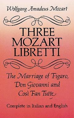 Three Mozart Libretti: The Marriage of Figaro, Don Giovanni and Così Fan Tutte, Complete in Italian and English (Dover Books On Music: Voice) cover