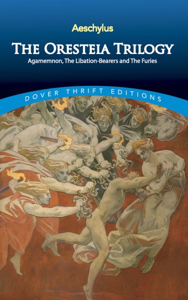 The Oresteia Trilogy: Agamemnon, The Libation-Bearers and The Furies (Dover Thrift Editions: Plays)