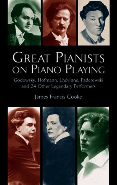 Great Pianists on Piano Playing: Godowsky, Hofmann, Lhevinne, Paderewski and 24 Other Legendary Performers (Dover Books On Music: Piano)