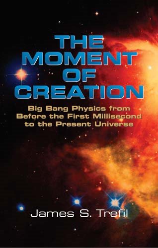The Moment of Creation: Big Bang Physics from Before the First Millisecond to the Present Universe (Dover Science Books)