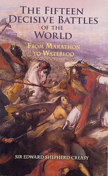 The Fifteen Decisive Battles of the World: From Marathon to Waterloo (Dover Military History, Weapons, Armor) cover