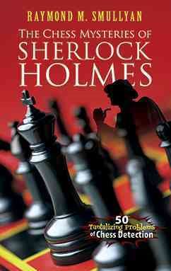 The Chess Mysteries of Sherlock Holmes: Fifty Tantalizing Problems of Chess Detection (Dover Recreational Math) cover