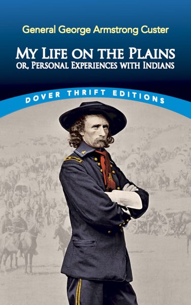 My Life on the Plains: or, Personal Experiences with Indians (Dover Thrift Editions: Biography/Autobiography) cover