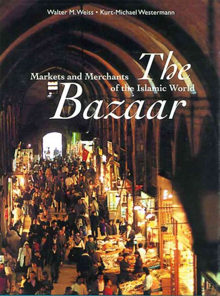 The Bazaar: Markets and Merchants of the Islamic World cover