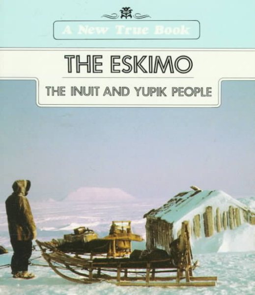 The Eskimo: The Inuit and Yupik People (New True Books) cover