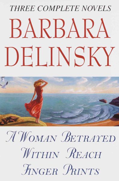 Barbara Delinsky, Three Complete Novels: A Woman Betrayed / Within Reach / Finger Prints cover