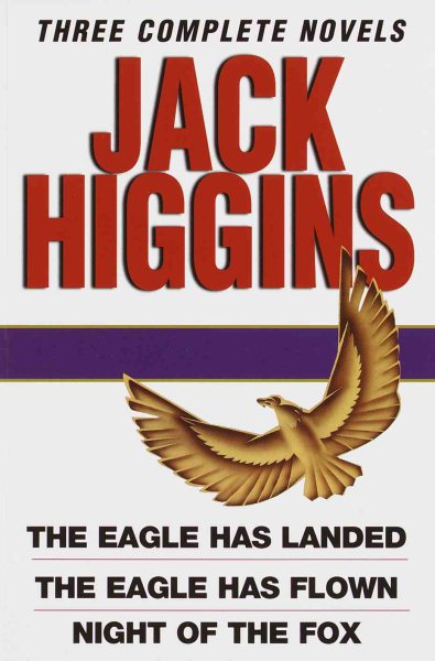 Jack Higgins: Three Complete Novels: The Eagle Has Landed; The Eagle Has Flown; Night of the Fox