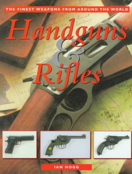 Handguns & Rifles: The Finest Weapons From Around the World cover