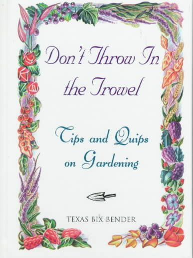 Don't Throw in the Trowel: 154 Practical Tips and Cheerful Quips on Gardening cover