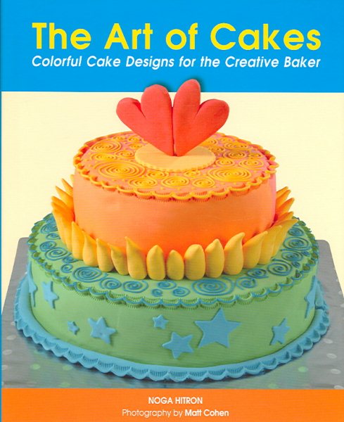 The Art of Cakes: Colorful Cake Designs For The Creative Baker