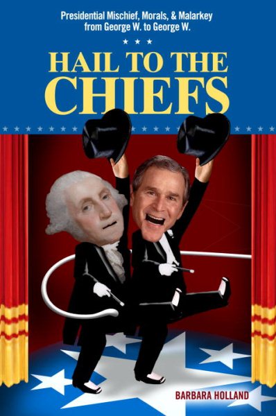 Hail to the Chiefs: Presidential Mischief, Morals, & Malarkey from George W. to George W. cover