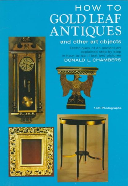 How to Gold Leaf Antiques and Other Art Objects: Tehniques of an Ancient Art Explained Step by Step in How-To-Do-It Text and Pict ures cover